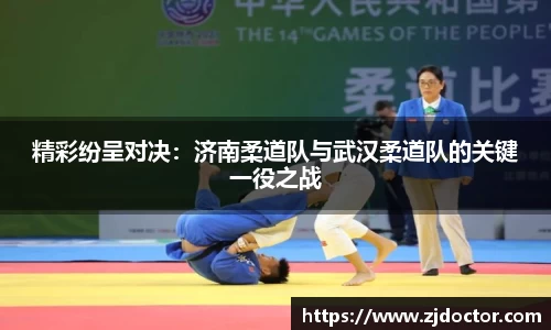 精彩纷呈对决：济南柔道队与武汉柔道队的关键一役之战